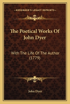 Paperback The Poetical Works Of John Dyer: With The Life Of The Author (1779) Book