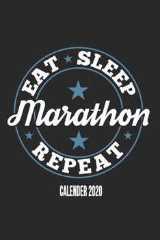 Eat Sleep Marathon Repeat Calender 2020: Funny Cool Marathon Calender 2020 | Monthly & Weekly Planner - 6x9 - 128 Pages -  Cute Gift For Marathoner, Marathon Athletes,Marathon Lovers