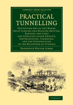 Paperback Practical Tunnelling: The Setting Out of the Works, Shaft-Sinking and Heading-Driving, Ranging the Lines and Levelling Under Ground, Sub-Exc Book