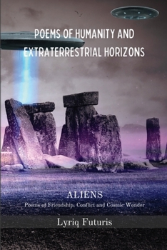 Poems of Humanity and Extraterrestrial Horizons: Aliens. Poems of Friendship, Conflict and Cosmic Wonder