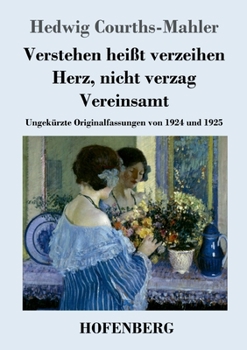 Verstehen heißt verzeihen / Herz, nicht verzag / Vereinsamt: Ungekürzte Originalfassungen von 1924 und 1925 (German Edition)