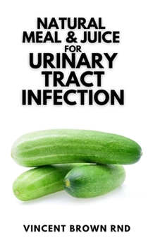 Paperback Natural Meal & Juice for Urinary Tract Infections: The Natural Solution to Urinary Tract Infections Book