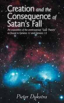 Paperback Creation and the Consequence of Satan's Fall: An Exposition of the Contoversial Gap Theory as Found in Genesis 1:1 and Genesis 1:2 Book