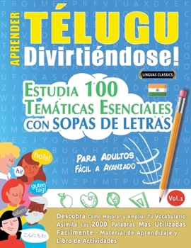 Aprender Télugu Divirtiéndose! - Para Adultos: Fácil a Avanzado - Estudia 100 Temáticas Esenciales Con Sopas de Letras - Vol.1 (Spanish Edition)