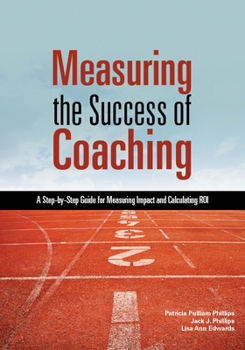 Paperback Measuring the Success of Coaching: A Step-By-Step Guide for Measuring Impact and Calculating Roi Book