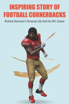 Paperback Inspiring Story Of Football Cornerbacks: Richard Sherman's Personal Life And His NFL Career: Richard Sherman Injury Book