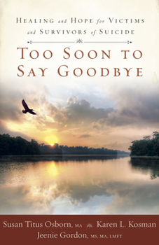Paperback Too Soon to Say Goodbye: Healing and Hope for Victims and Survivors of Suicide: Healing and Hope for Victims and Survivors of Suicide Book