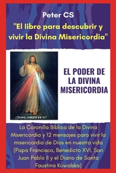EL PODER DE LA DIVINA MISERICORDIA: La Coronilla Bíblica de la Divina Misericordia y 12 mensajes para vivir la misericordia de Dios en nuestra vida ... Juan Pablo II, Diario...) (Spanish Edition)