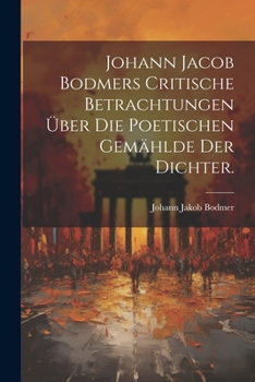 Paperback Johann Jacob Bodmers Critische Betrachtungen über die Poetischen Gemählde Der Dichter. [German] Book