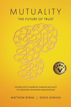Paperback Mutuality-the Future of Trust: The Executive's Handbook, Enabling Mutuality to Cognitively Transform Organisations Book