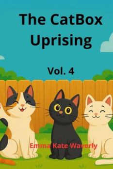 The Cat Box Uprising Vol. 4: A Funny and Adventurous Story About Clever Cats, Friendship, and One Very Mysterious Litter Box (The Four Brave Cats)