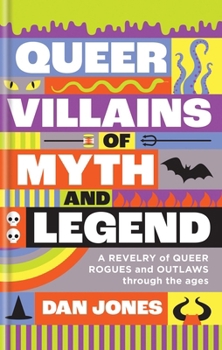 Hardcover Queer Villains of Myth and Legend: A Revelry of Queer Rogues and Outlaws Through the Ages Book