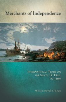 Paperback Merchants of Independence: International Trade on the Santa Fe Trail, 1827/1860 Book