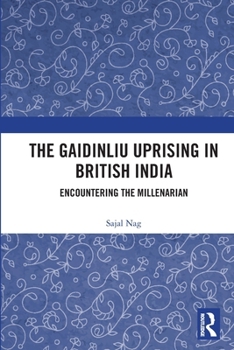 Paperback The Gaidinliu Uprising in British India: Encountering the Millenarian Book