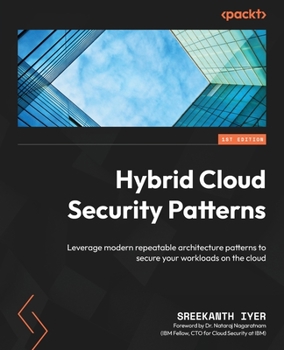Paperback Hybrid Cloud Security Patterns: Leverage modern repeatable architecture patterns to secure your workloads on the cloud Book