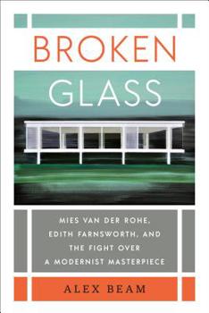 Hardcover Broken Glass: Mies Van Der Rohe, Edith Farnsworth, and the Fight Over a Modernist Masterpiece Book