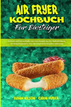 Paperback Air Fryer Kochbuch Für Einsteiger: Einfache Und Schmackhafte Low-Carb-Rezepte Aus Der Heißluftfritteuse Zur Gewichtsabnahme Und Zum Erhalt Eines Gesun [German] Book