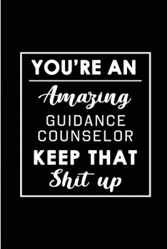 Paperback You're An Amazing Guidance Counselor. Keep That Shit Up.: Blank Lined Funny Guidance Counselor Journal Notebook Diary - Perfect Gag Birthday, Apprecia Book