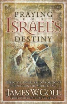 Praying for Israels Destiny: Effective Intercession for Gods Purposes in the Middle East
