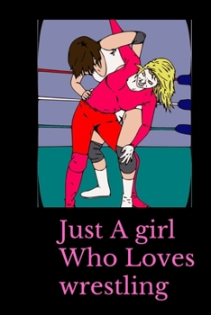 Just A girl Who Loves wrestling: Funny Cool  wrestling  Journal |  Planner  Gift For wrestling  , Enthusiasts, Fans . funny gift for girls and kids: ... 6 x 9 inches,Matte,Colorful Cover):Sport