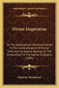 Paperback Divine Inspiration: Or The Supernatural Influence Exerted In The Communication Of Divine Truth, And Its Special Bearing On The Composition Book