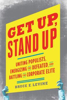 Paperback Get Up, Stand Up: Uniting Populists, Energizing the Defeated, and Battling the Corporate Elite Book