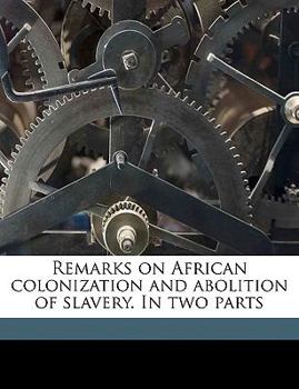 Paperback Remarks on African Colonization and Abolition of Slavery. in Two Parts Volume 1 Book