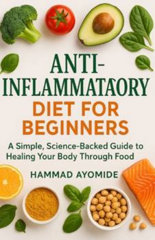 Paperback Anti-Inflammatory Diet for Beginners: A Simple, Science-Backed Guide to Healing Your Body Through Food Book
