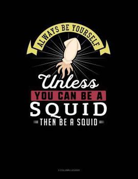 Paperback Always Be Yourself Unless You Can Be a Squid Then Be a Squid: 3 Column Ledger Book