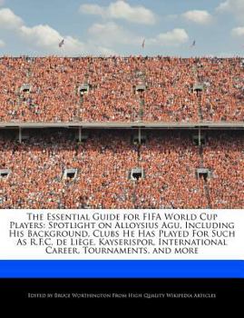 The Essential Guide for Fifa World Cup Players : Spotlight on Alloysius Agu, Including His Background, Clubs He Has Played for Such As R. F. C. de Liège,
