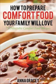 Paperback How To Prepare Comfort Food Your Family Will Love: 75 Delectable Comfort Food Recipes Book