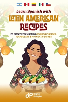 Learn Spanish with Latin American Recipes: 20 Short Stories with Cooking Phrases, Vocabulary & Authentic Dishes (Latin American Spanish) (Spanish Edition)