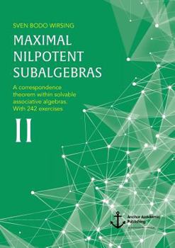Paperback Maximal Nilpotent Subalgebras II: A correspondence theorem within solvable associative algebras. With 242 exercises Book