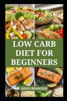 LOW CARB DIET FOR BEGINNERS: Delicious Recipes to Lose Weight and Boost Energy