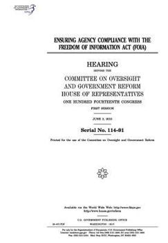 Ensuring agency compliance with the Freedom of Information Act (FOIA) : hearing before the Committee on Oversight and Government Reform, House of ... Congress, first session, June 3, 2015.