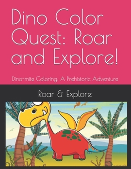 Dino Color Quest: Roar and Explore!: Dino-mite Coloring: A Prehistoric Adventure