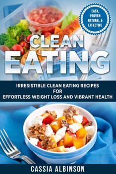 Paperback Clean Eating: Irresistible Clean Eating Recipes for Effortless Weight Loss and Vibrant Health Book