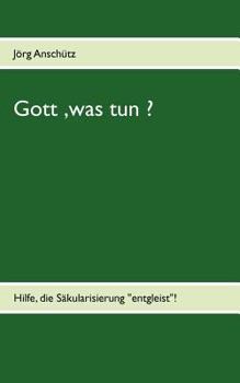 Paperback Gott, was tun ?: Hilfe, die Säkularisierung "entgleist" ! [German] Book