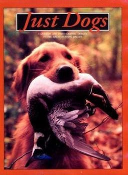 Hardcover Just Dogs: A Literary and Photographic Tribute to the Great Hunting Breeds Book