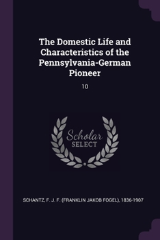 Paperback The Domestic Life and Characteristics of the Pennsylvania-German Pioneer: 10 Book