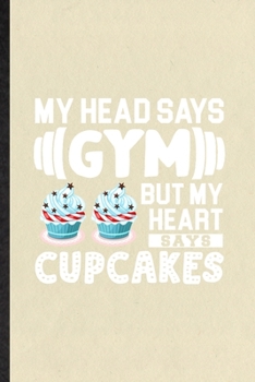 My Head Says Gym but My Heart Says Cupcakes: Blank Funny Cook Baker Chef Lined Notebook/ Journal For Fairy Patty Cake Workout, Inspirational Saying Unique Special Birthday Gift Idea Cute Ruled 6x9 110