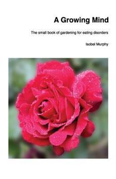 Paperback A Growing Mind: The small book of gardening for eating disorders Book