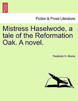 Paperback Mistress Haselwode, a Tale of the Reformation Oak. a Novel. Book