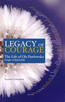 Paperback Legacy of Courage: The Life of Ola Pawlowska, Knight of Baha'u'llah Book