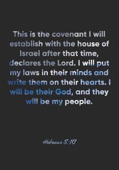 Hebrews 8:10 Notebook: This is the covenant I will establish with the house of Israel after that time, declares the Lord. I will put my laws in their ... God: Hebrews 8:10 Notebook, Bible Journal