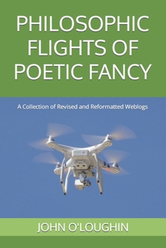 Paperback Philosophic Flights of Poetic Fancy: A Collection of Revised and Reformatted Weblogs Book