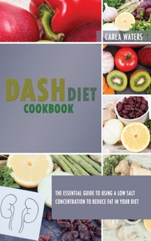 Paperback Dash Diet Cookbook: The Essential Guide To Using A Low Salt Concentration To Reduce Fat In Your Diet Book