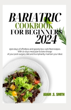 BARIATRIC COOKBOOK FOR BEGINNERS 2024: 1500 days of effortless and speedy low-carb fried recipes. With 21-days meal plan to take charge of your ... diet and triumphantly maintain your ideal