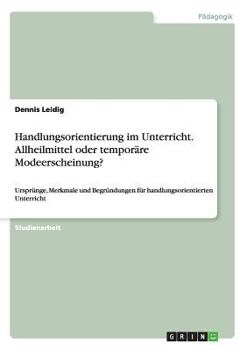 Paperback Handlungsorientierung im Unterricht. Allheilmittel oder temporäre Modeerscheinung?: Ursprünge, Merkmale und Begründungen für handlungsorientierten Unt [German] Book