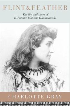 Hardcover Flint & Feather: The Life and Times of E. Pauline Johnson, Tekahionwake Book